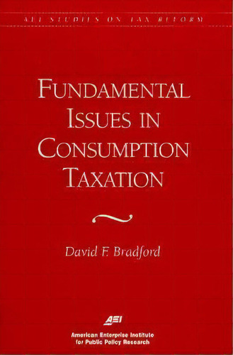Fundamental Issues In Consumption Taxation, De David F. Bradford. Editorial Aei Press, Tapa Blanda En Inglés