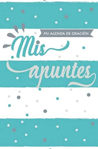 Libro: Mi Agenda Oración: Mis Apuntes (spanish Edition)