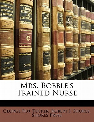 Libro Mrs. Bobble's Trained Nurse - Tucker, George Fox