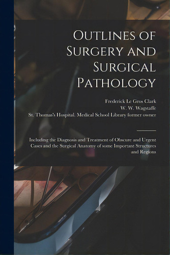 Outlines Of Surgery And Surgical Pathology [electronic Resource]: Including The Diagnosis And Tre..., De Clark, Frederick Le Gros 1811-1892. Editorial Legare Street Pr, Tapa Blanda En Inglés