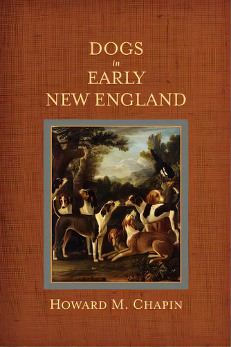 Dogs In Early New England: Colonial Canines, De Chapin, Howard M.. Editorial Westphalia Pr, Tapa Blanda En Inglés