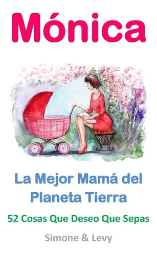 Libro: Mónica, La Mejor Mamá Del Planeta Tierra: 52 Cosas