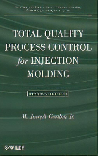 Total Quality Process Control For Injection Molding, De M. Joseph Gordon. Editorial John Wiley & Sons Inc, Tapa Dura En Inglés