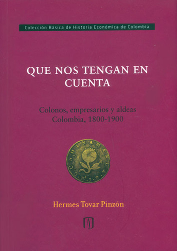 Que nos tengan en cuenta. Colonos, empresarios y aldeas Col, de Hermes Tovar Pinzón. 9587741520, vol. 1. Editorial Editorial U. de los Andes, tapa blanda, edición 2015 en español, 2015