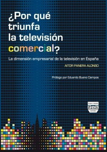Ãâ¿por Quãâ Triunfa La Televisiãân Comercial?: La Dimensión Empresarial De La Televisión En España, De Panera Alonso, Aitor., Vol. 1. Editorial Plaza Y Valdés Editores, Tapa Blanda En Español