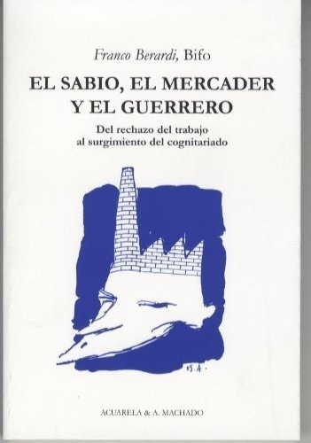 SABIO, EL MERCADER Y EL GUERRERO, EL, de Franco Berardi Bifo. Editorial Acuarela en español