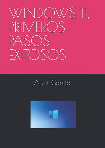 Windows 11, Primeros Pasos Exitosos (spanish Edition), De García, Artur., Vol. 1. Editorial Oem, Tapa Blanda En Español