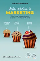 Comprar Guia Practica De Marketing: Todo Lo Que Necesitas Saber Para Ser Un Marketeer De Éxito, De Berenguer Vall-llobera,jordi., Vol. 1. Editorial Libros De Cabecera, Tapa Blanda En Español