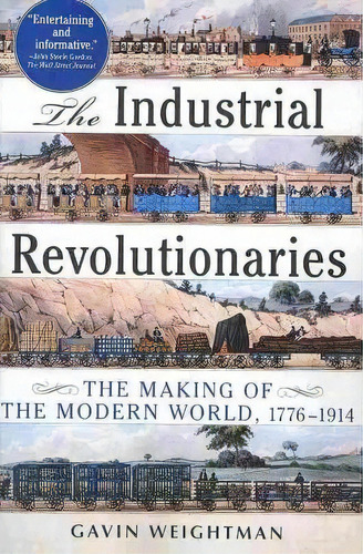 The Industrial Revolutionaries : The Making Of The Modern World 1776-1914, De Gavin Weightman. Editorial Black Cat, Tapa Blanda En Inglés