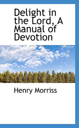Delight In The Lord, A Manual Of Devotion, De Morriss, Henry., Vol. 1. Editorial Bibliobazaar, Tapa Dura En Inglés