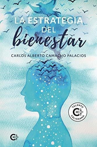 La Estrategia Del Bienestar (talento) - Camacho,..., de Camacho, Carlos Alberto. Editorial CALIGRAMA en español