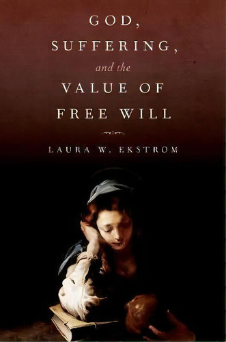 God, Suffering, And The Value Of Free Will, De Laura W. Ekstrom. Editorial Oxford University Press Inc, Tapa Dura En Inglés