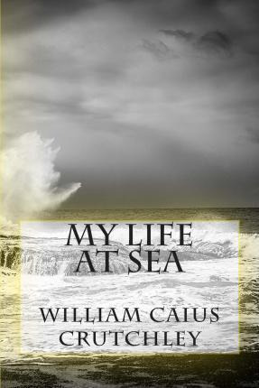 Libro My Life At Sea - Mr William Caius Crutchley