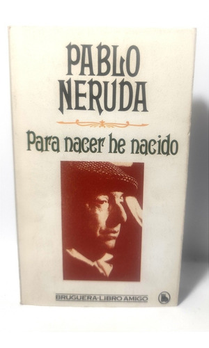 Libro Para Nacer He Nacido  Pablo Neruda Autobiografia