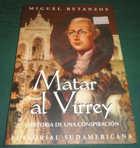 Matar Al Virrey - Miguel Betanzos- Sudamericana