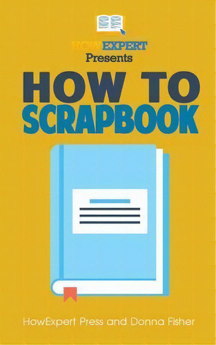 How To Scrapbook - Your Step-by-step Guide To Scrapbooking, De Donna Fisher. Editorial Createspace Independent Publishing Platform, Tapa Blanda En Inglés