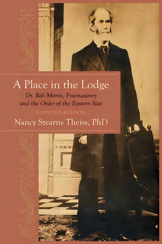 A Place In The Lodge: Dr. Rob Morris, Freemasonry And The Order Of The Eastern Star, De Theiss Phd, Nancy Stearns. Editorial Westphalia Pr, Tapa Blanda En Inglés