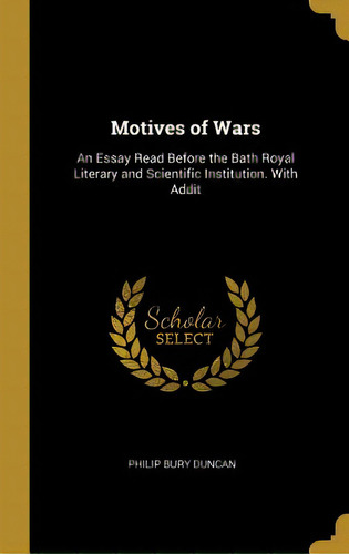 Motives Of Wars: An Essay Read Before The Bath Royal Literary And Scientific Institution. With Addit, De Duncan, Philip Bury. Editorial Wentworth Pr, Tapa Dura En Inglés