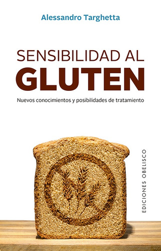 Sensibilidad al gluten: Nuevos conocimientos y posibilidades de tratamiento, de Targhetta, Alessandro. Editorial Ediciones Obelisco, tapa blanda en español, 2021