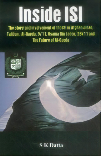 Inside Isi : The Story And Involvement Of The Isi, Afghan Jihad, Taliban, Al-qaeda, 9/11, Osama B..., De S. K. Datta. Editorial Vij Books (india) Pty Ltd, Tapa Blanda En Inglés