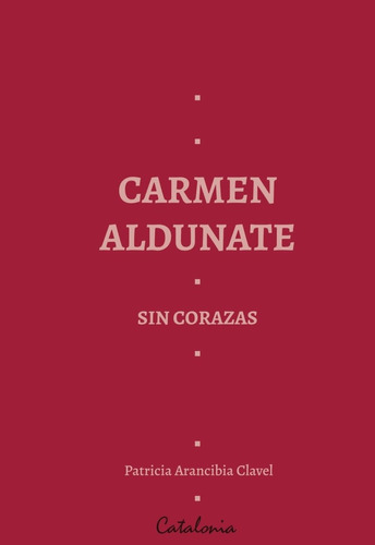 Carmen Aldunate, Sin Corazas - Patricia Arancibia Clavel