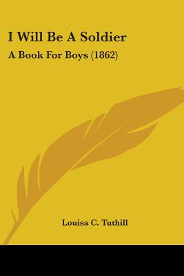 Libro I Will Be A Soldier: A Book For Boys (1862) - Tuthi...