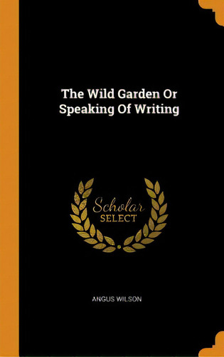 The Wild Garden Or Speaking Of Writing, De Wilson, Angus. Editorial Franklin Classics, Tapa Dura En Inglés