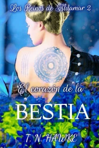 El Corazon De La Bestia Amor En Un Mundo Fantastico, de Hawke, T. N.. Editorial Independently Published en español