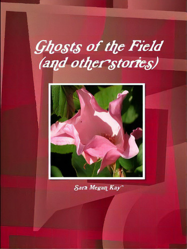 Ghosts Of The Field (and Other Stories), De Kay, Sara Megan. Editorial Lulu Pr, Tapa Blanda En Inglés