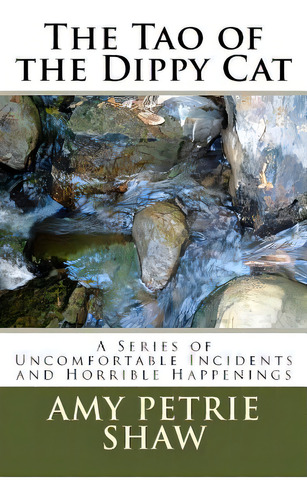 The Tao Of The Dippy Cat: A Series Of Uncomfortable Incidents And Horrible Happenings, De Shaw, Amy P.. Editorial Createspace, Tapa Blanda En Inglés