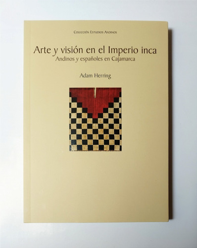 Arte Y Visión En El Imperio Inca - Adam Herring