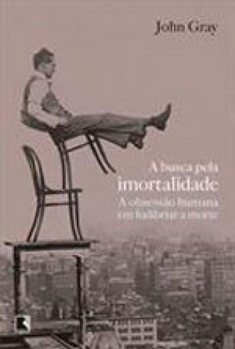 A Busca Pela Imortalidade, De Gray, John. Editora Record, Capa Mole, Edição 1ª Edição - 2014 Em Português