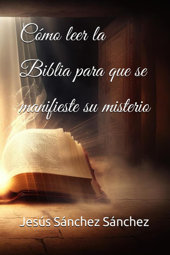 Libro: Cómo Leer La Biblia Para Que Se Manifieste Su Misteri
