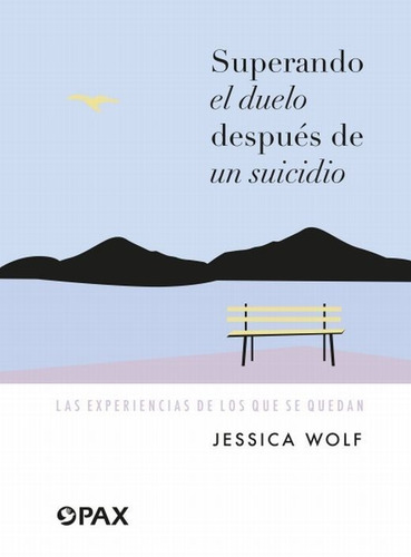 Superando el duelo después de un suicidio: Las experiencias de los que se quedan, de Wolf, Jessica. Editorial Pax, tapa blanda en español, 2022