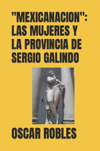 Mexicanacion: Las Mujeres Y La Provincia De Sergio Galindo -