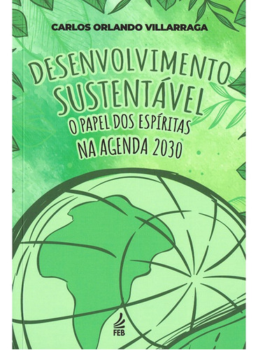 Desenvolvimento Sustentável - O Papel Dos Espíritas Na Agenda 2030: Não Aplica, De : Carlos Orlando Villarraga. Editorial Feb, Tapa Mole En Português, 2023