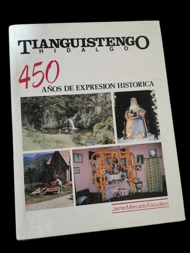 Tianguistengo Hidalgo 450 Años De Expresión Histórica Firmad (Usado)