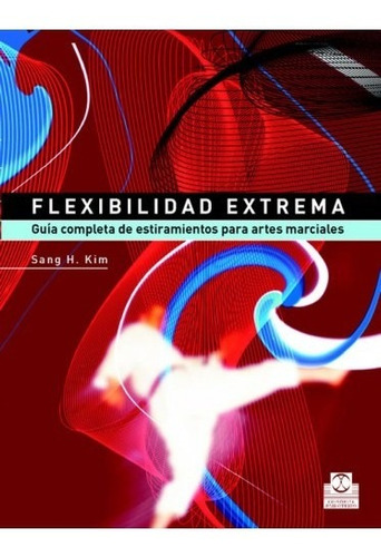 Flexibilidad Extrema. Guía Completa De Estiramientos Para Ar