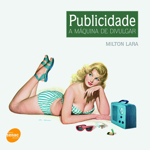 Publicidade, a máquina de divulgar, de Lara, Milton. Editora Serviço Nacional de Aprendizagem Comercial, capa mole em português, 2010