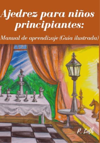 Ajedrez Para Niños Principiantes: Manual De Aprendizaje (guia Ilustrada) (spanish Edition), De Loth, P. Editorial Oem, Tapa Blanda En Español