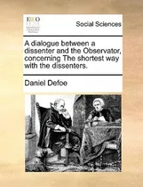 Comprar Libro A Dialogue Between A Dissenter And The Observator, ...
