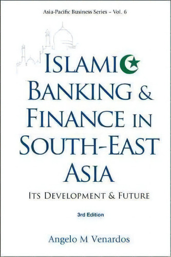 Islamic Banking And Finance In South-east Asia: Its Development And Future (3rd Edition), De Dr. Angelo M. Venardos. Editorial World Scientific Publishing Co Pte Ltd, Tapa Blanda En Inglés
