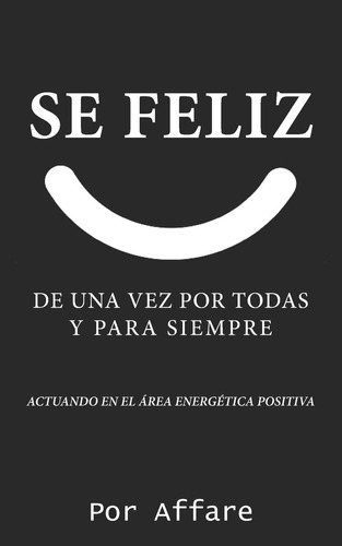 Libro: Se Feliz: De Una Vez Por Todas Y Para Siempre (spanis