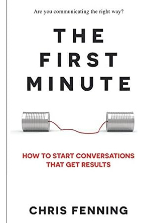 The First Minute: How To Start Conversations That Get Result
