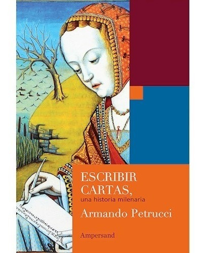 Escribir Cartas, Una Historia Milenaria - Armando Petrucci