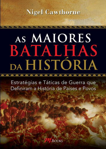 As Maiores Batalhas da História: Estratégias e Táticas de Guerra que Definiram a Historia de Países e Povos, de Cawthorne, Nigel. M.Books do Brasil Editora Ltda, capa mole em português, 2010