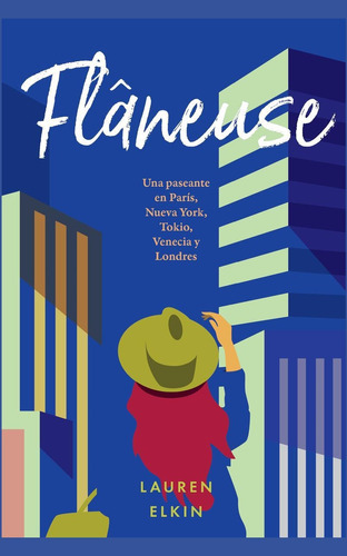 Flâneuse: Una Paseante En París, Nueva York, Tokio, Venecia Y Londres, De Elkin, Laure. Editorial Malpaso, Tapa Dura En Español, 2017