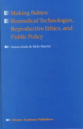 Making Babies: Biomedical Technologies, Reproductive Ethics, And Public Policy, De De Inmaculada Melo-martin. Editorial Springer, Tapa Dura En Inglés