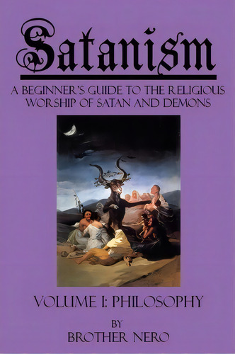 Satanism: A Beginner's Guide To The Religious Worship Of Satan And Demons Volume I : Philosophy, De Brother Nero. Editorial Devil's Mark Publishing, Tapa Blanda En Inglés