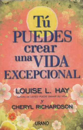 Libro Tu Puedes Crear Una Vida Excepcional - Louise Hay, De Hay, Louise L.. Editorial Urano, Tapa Blanda En Español, 2012